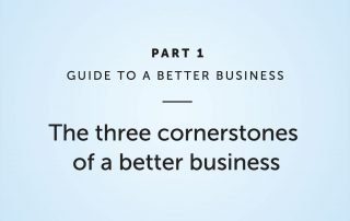 The three cornerstones of a better business