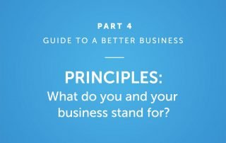 Principles: What do you and your business stand for?